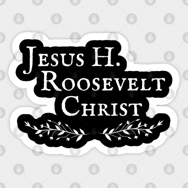 Jesus H Roosevelt Christ Sassenach Sticker by MalibuSun